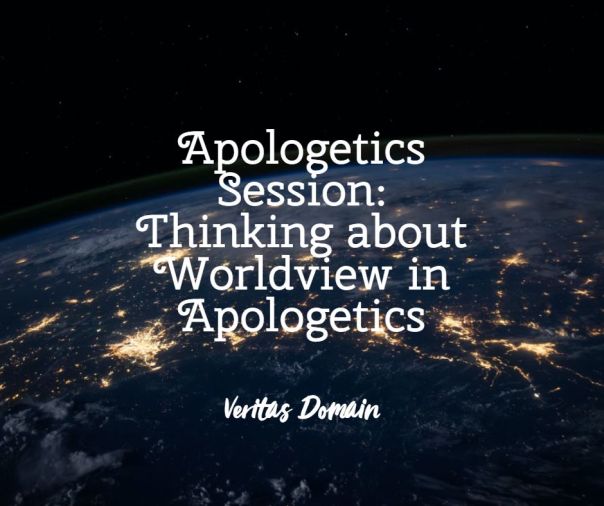 apologetics_session_thinking_about_worldview_in_apologetics