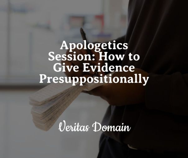 apologetics_session_how_to_give_evidence_presuppositionally